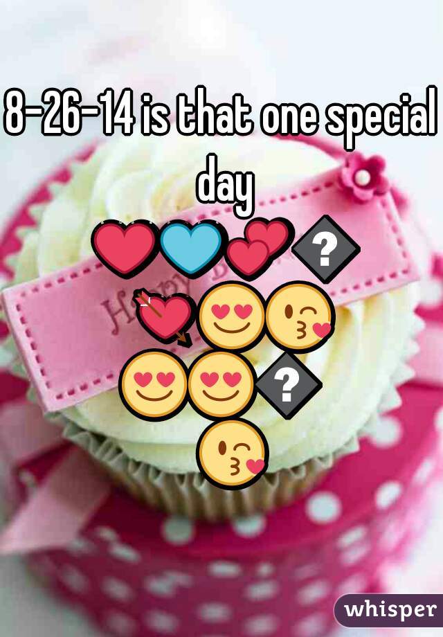 8-26-14 is that one special day ❤💙💕💖💘😍😘😍😍😘😘 