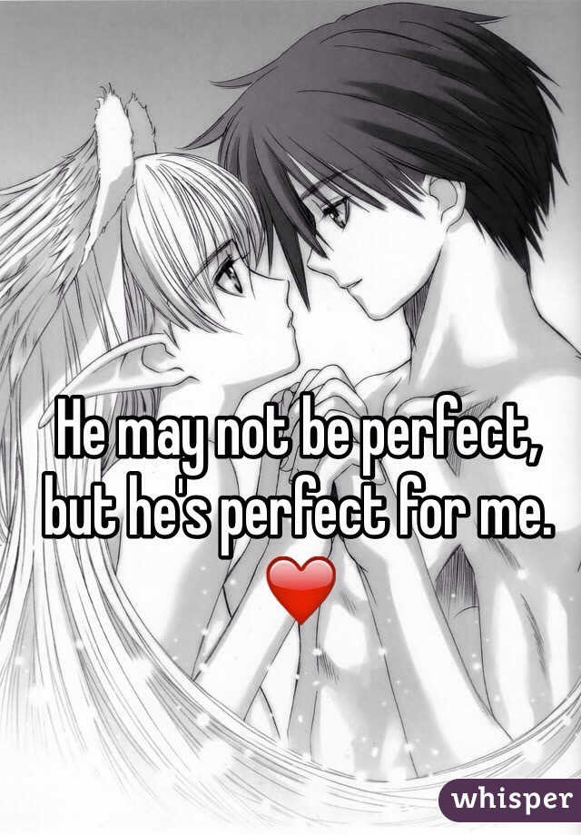 He may not be perfect, but he's perfect for me. ❤️