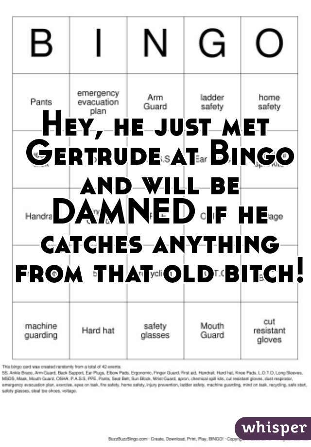 Hey, he just met Gertrude at Bingo and will be DAMNED if he catches anything from that old bitch!    