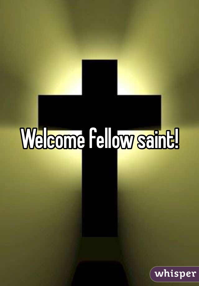 Welcome fellow saint!