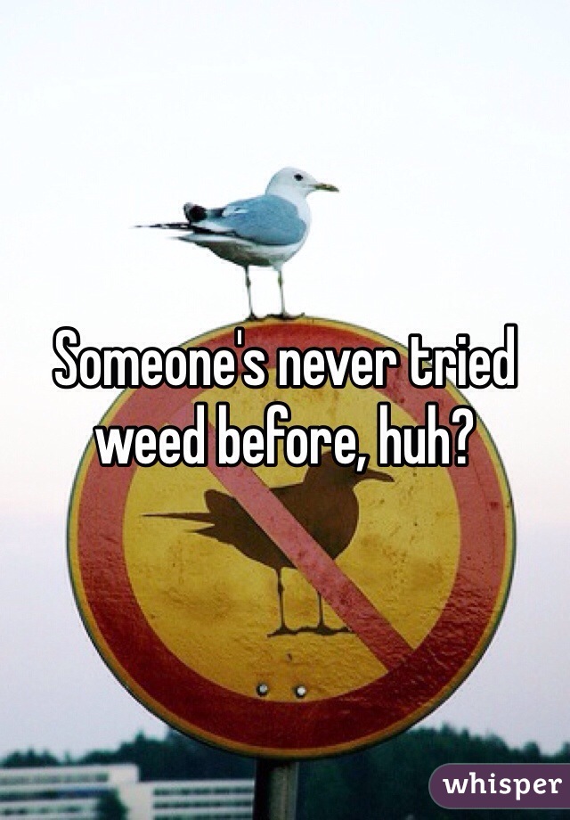 Someone's never tried weed before, huh?