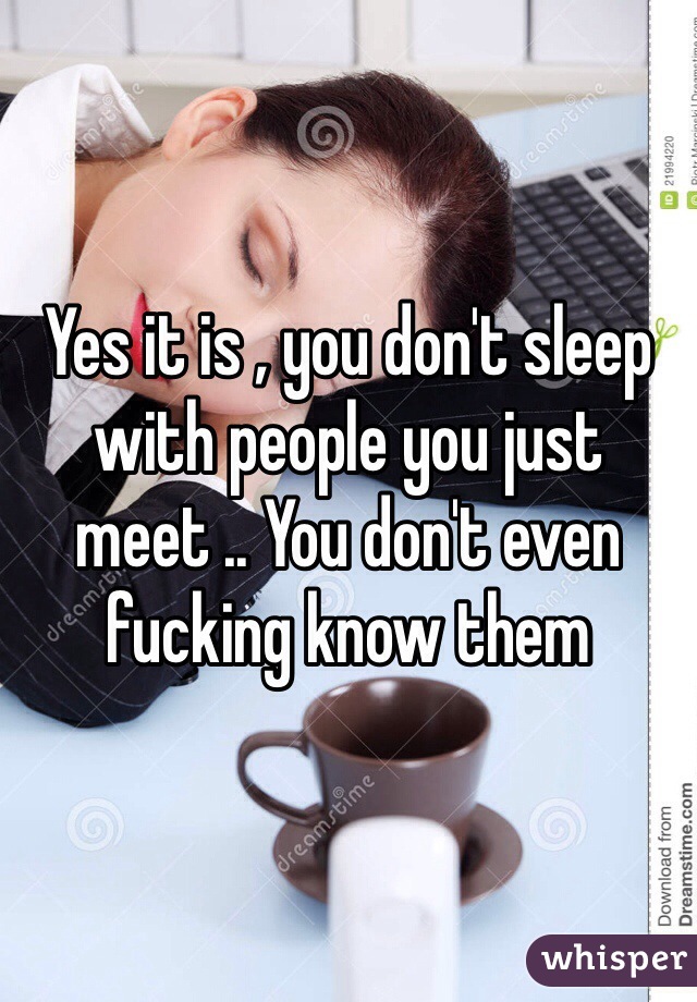 Yes it is , you don't sleep with people you just meet .. You don't even fucking know them 