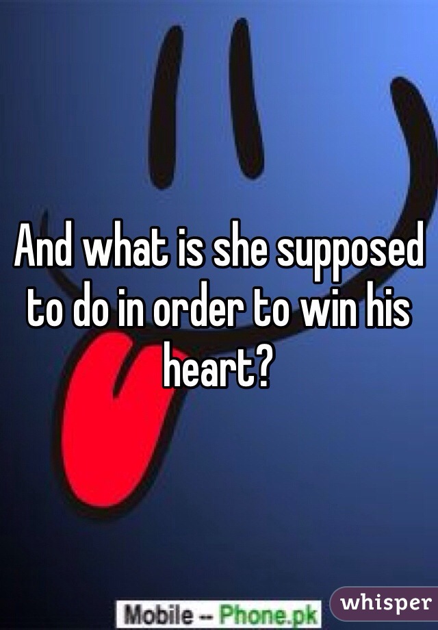 And what is she supposed to do in order to win his heart?