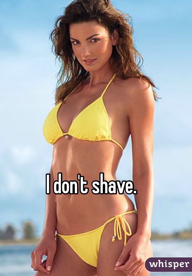 I don't shave. 