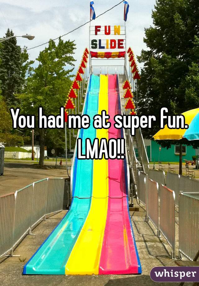 You had me at super fun. LMAO!!