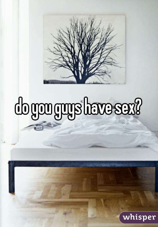 do you guys have sex?