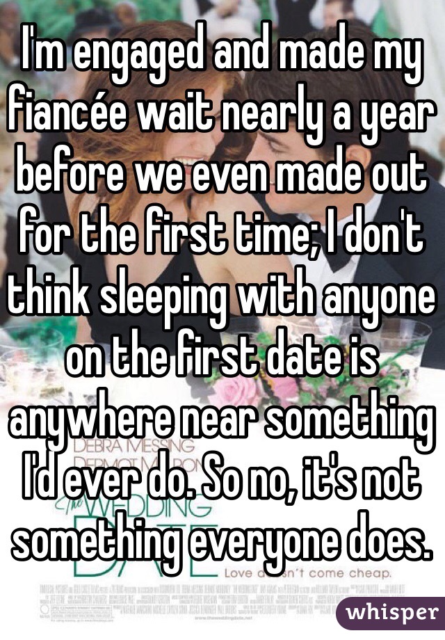 I'm engaged and made my fiancée wait nearly a year before we even made out for the first time; I don't think sleeping with anyone on the first date is anywhere near something I'd ever do. So no, it's not something everyone does. 