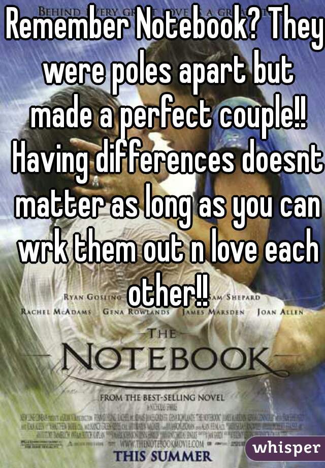 Remember Notebook? They were poles apart but made a perfect couple!! Having differences doesnt matter as long as you can wrk them out n love each other!!