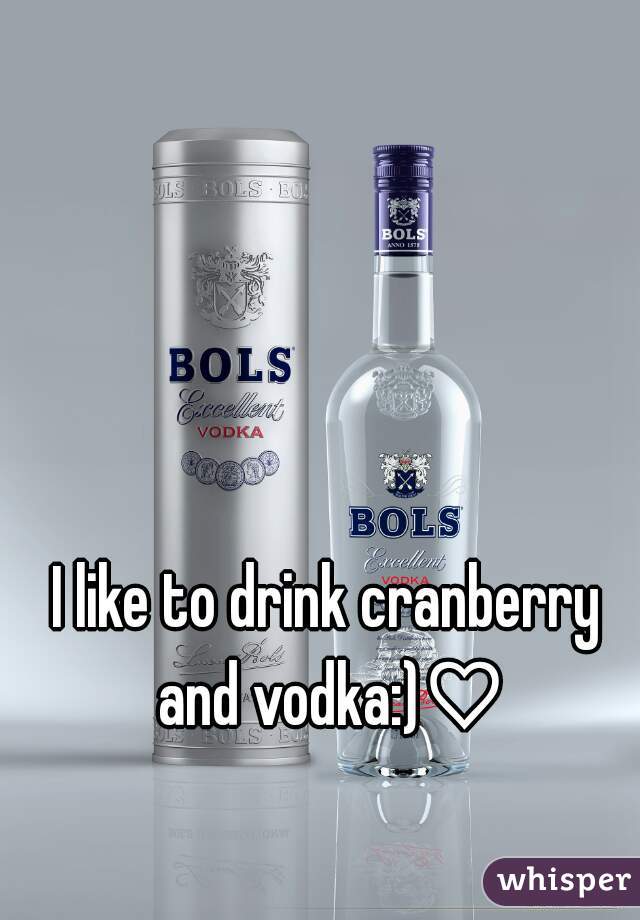 I like to drink cranberry and vodka:)♡
