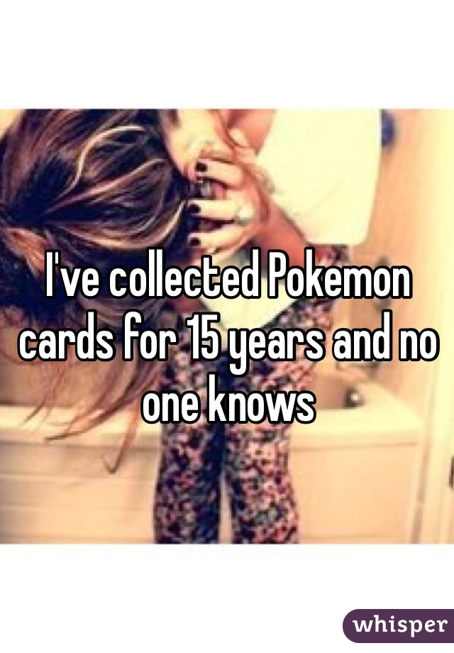 I've collected Pokemon cards for 15 years and no one knows