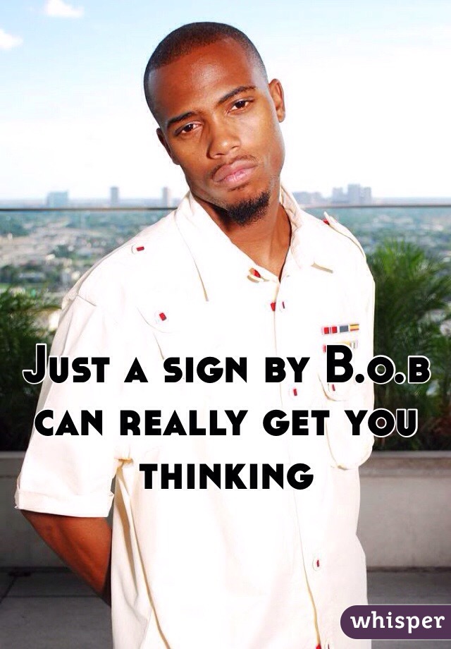 Just a sign by B.o.b can really get you thinking