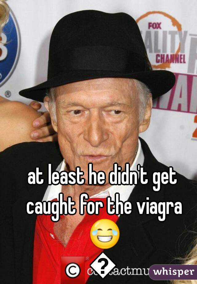 at least he didn't get caught for the viagra 😂😂