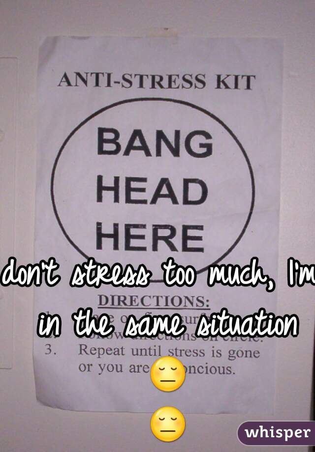 don't stress too much, I'm in the same situation 😔 😔 