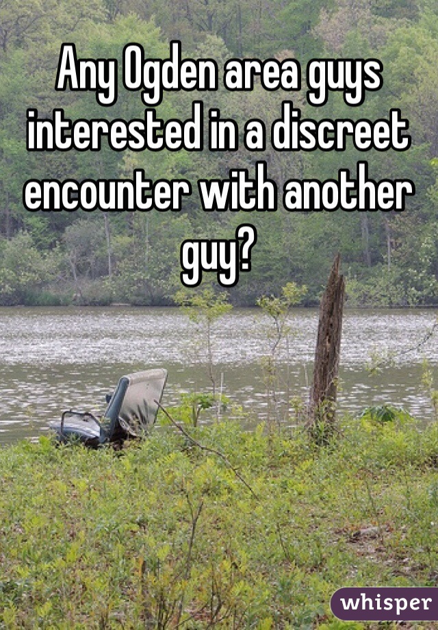 Any Ogden area guys interested in a discreet encounter with another guy?