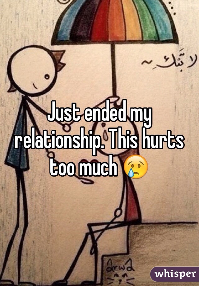 Just ended my relationship. This hurts too much ðŸ˜¢ 