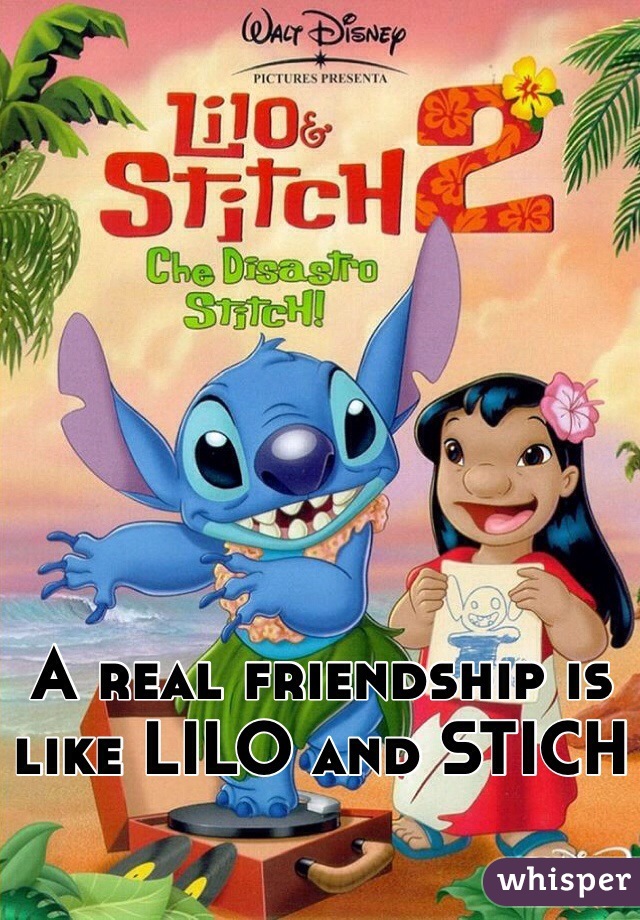 A real friendship is like LILO and STICH