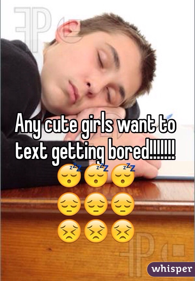 Any cute girls want to text getting bored!!!!!!!
😴😴😴 
😔😔😔 
😣😣😣