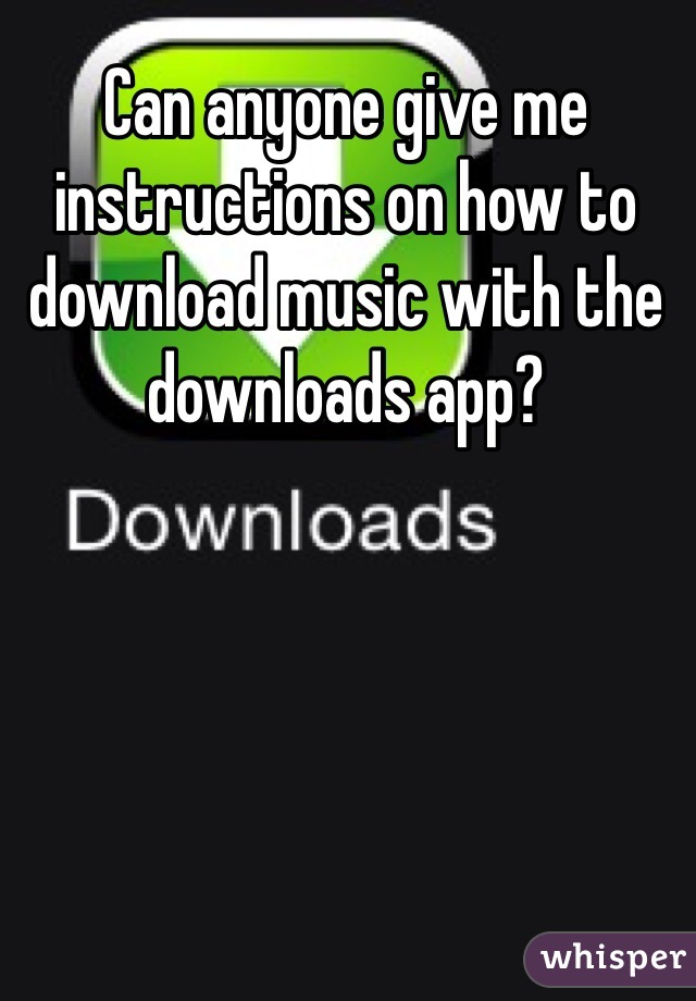 Can anyone give me instructions on how to download music with the downloads app?