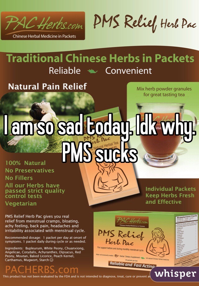 I am so sad today. Idk why. PMS sucks