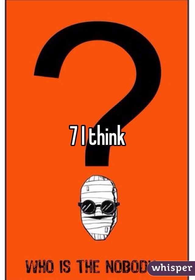 7 I think