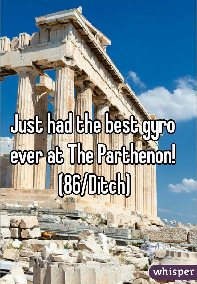 Just had the best gyro ever at The Parthenon!  (86/Ditch)