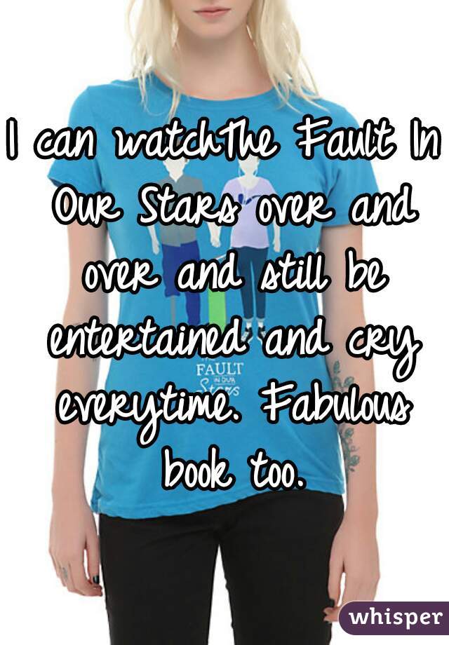I can watchThe Fault In Our Stars over and over and still be entertained and cry everytime. Fabulous book too.
