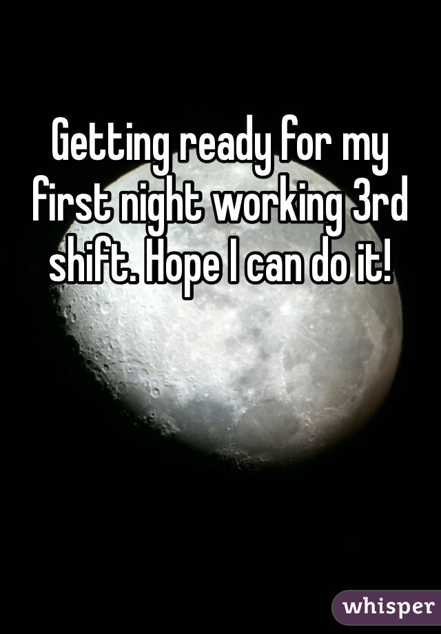 Getting ready for my first night working 3rd shift. Hope I can do it! 