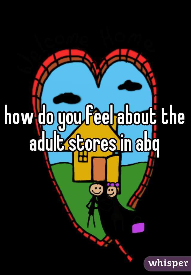 how do you feel about the adult stores in abq 