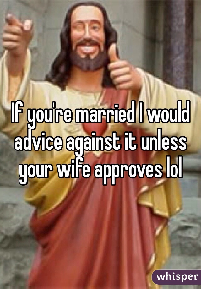 If you're married I would advice against it unless your wife approves lol 