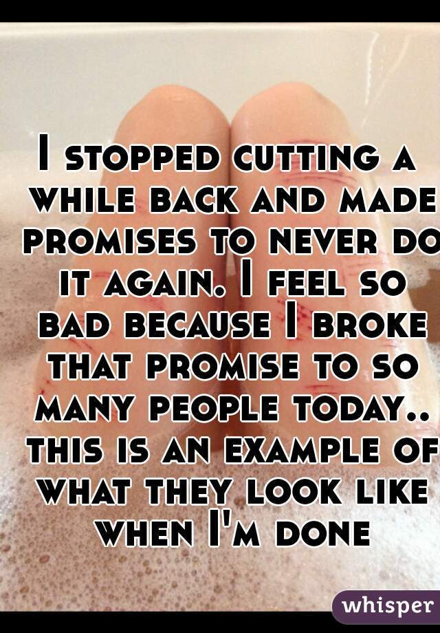 I stopped cutting a while back and made promises to never do it again. I feel so bad because I broke that promise to so many people today.. this is an example of what they look like when I'm done