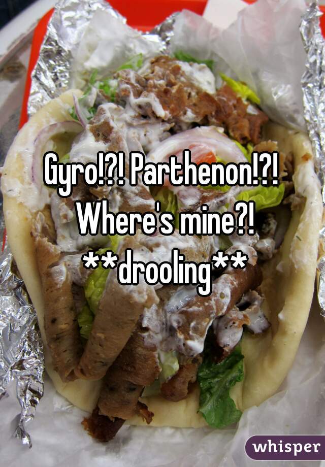 Gyro!?! Parthenon!?! Where's mine?! **drooling**