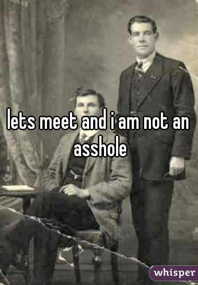 lets meet and i am not an asshole