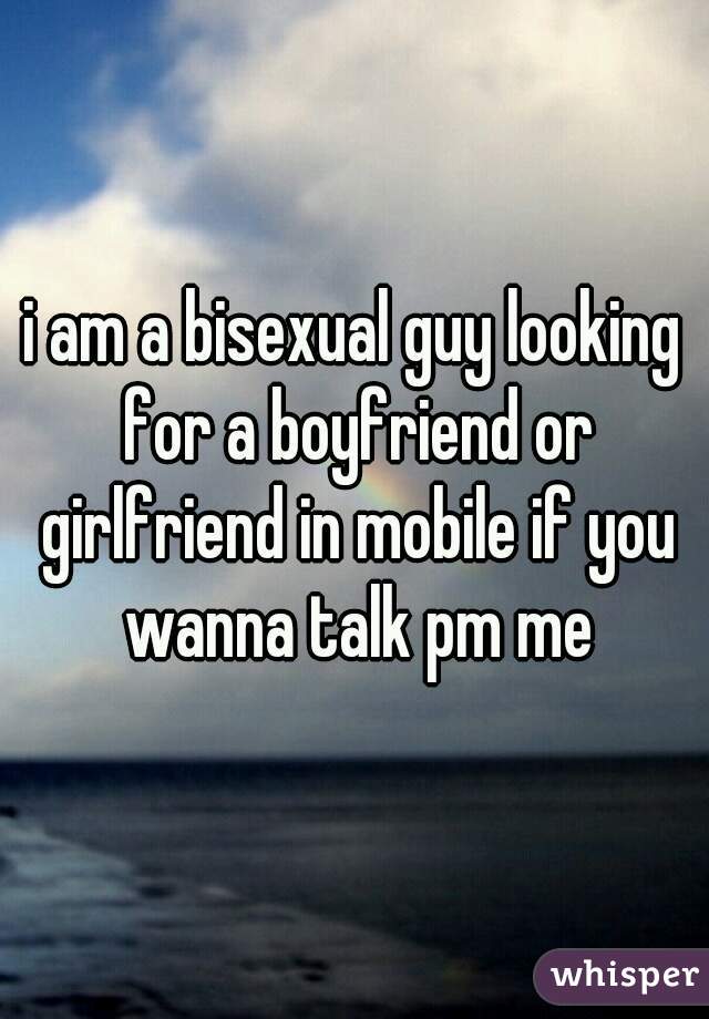 i am a bisexual guy looking for a boyfriend or girlfriend in mobile if you wanna talk pm me