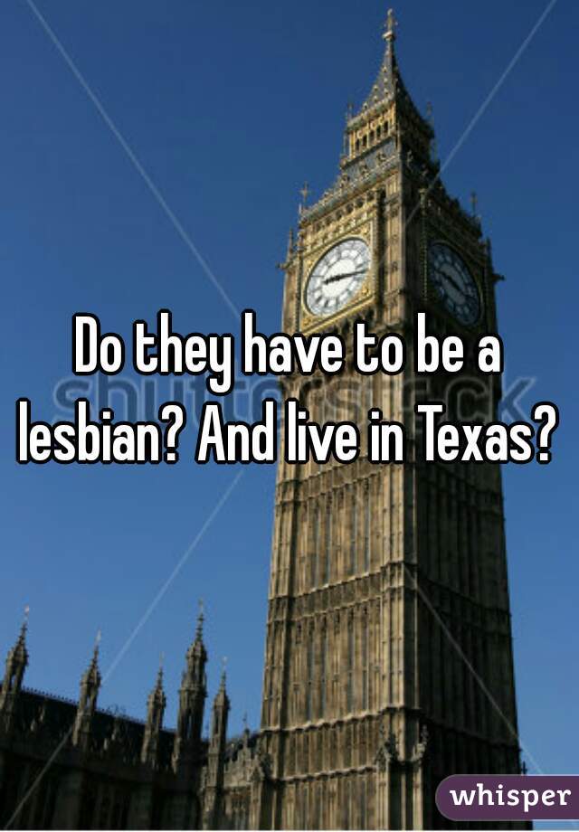Do they have to be a lesbian? And live in Texas? 