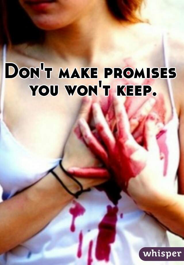 Don't make promises you won't keep.