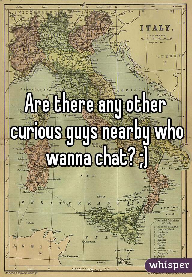 Are there any other curious guys nearby who wanna chat? ;)