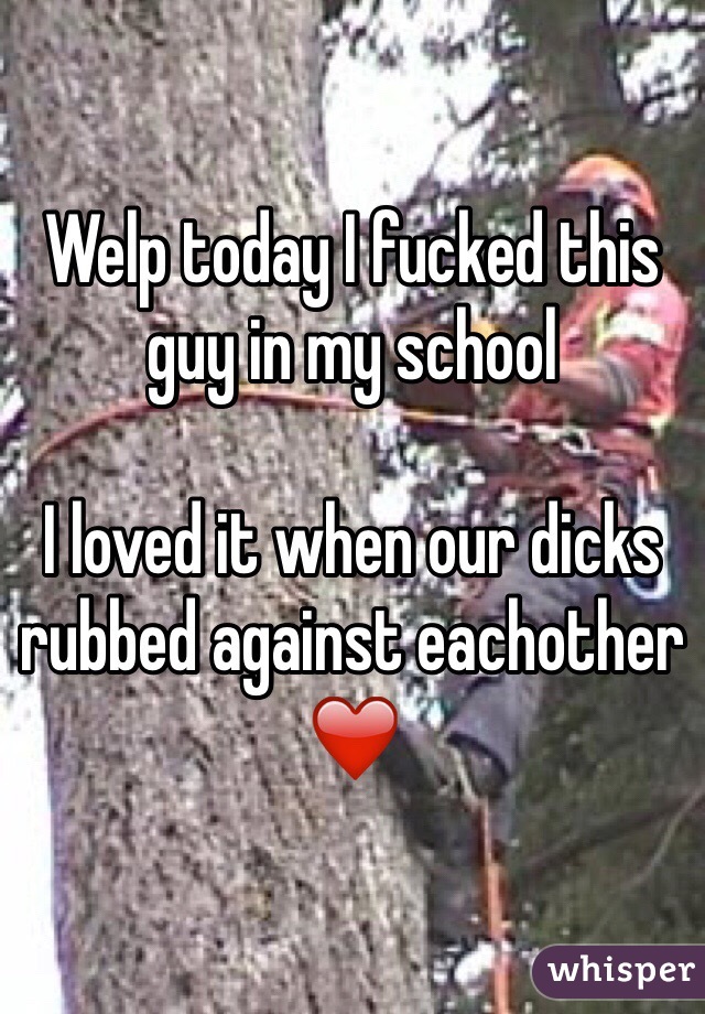 Welp today I fucked this guy in my school

I loved it when our dicks rubbed against eachother ❤️