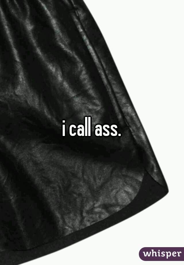 i call ass.