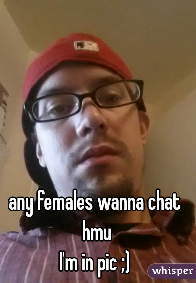any females wanna chat hmu
I'm in pic ;)