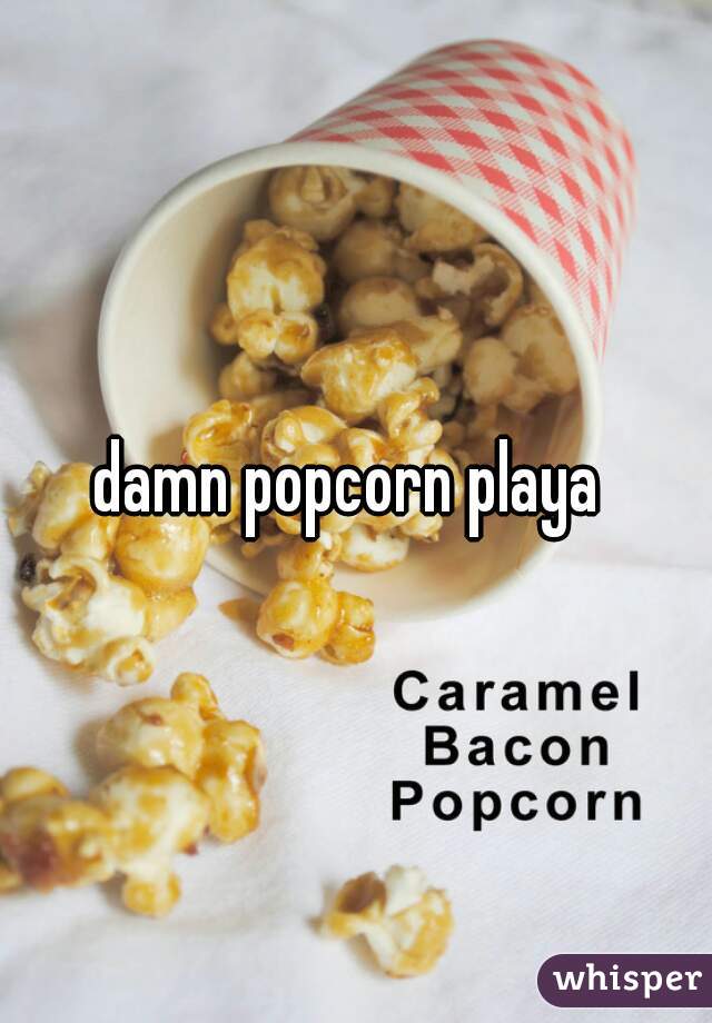 damn popcorn playa 