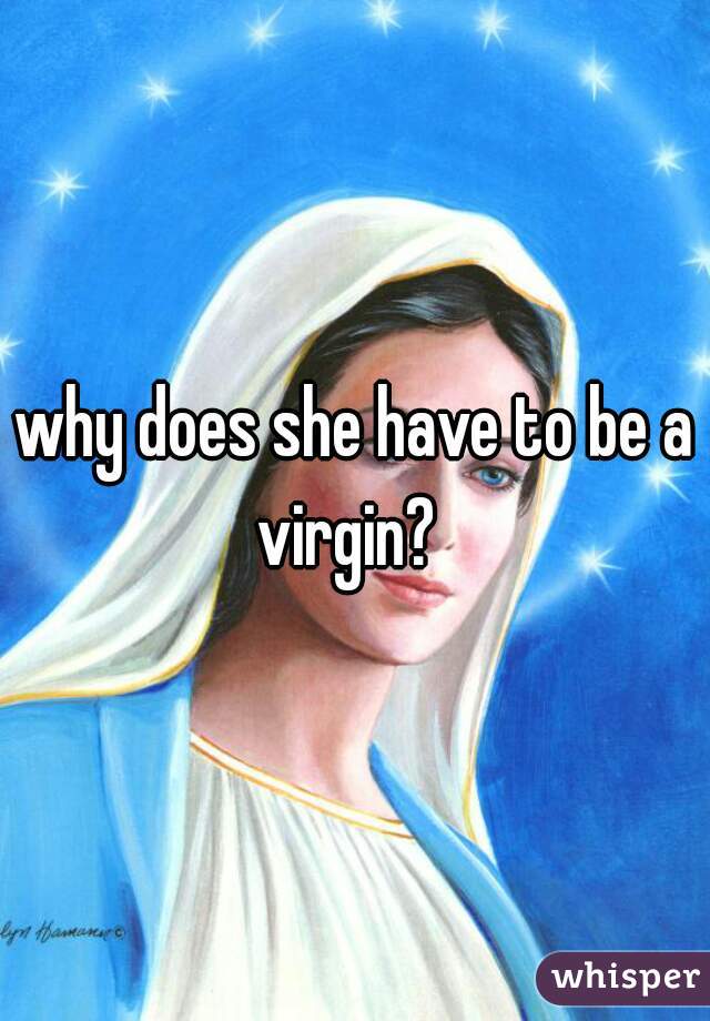 why does she have to be a virgin?  