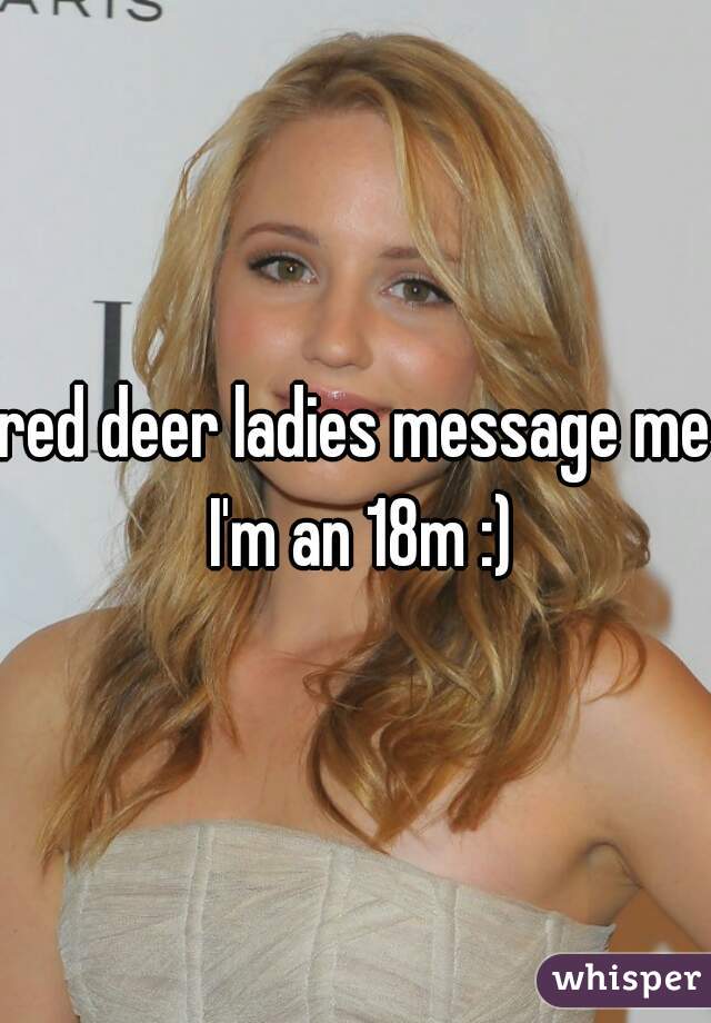red deer ladies message me I'm an 18m :)