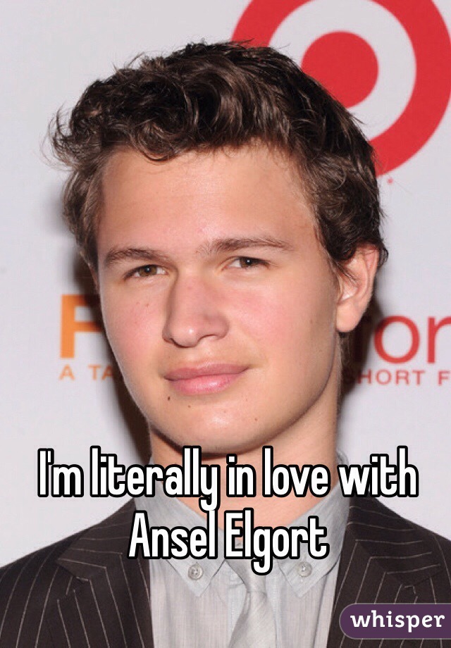 I'm literally in love with Ansel Elgort 