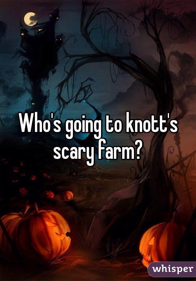 Who's going to knott's scary farm? 