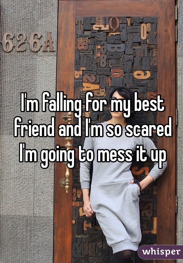 I'm falling for my best friend and I'm so scared I'm going to mess it up 
