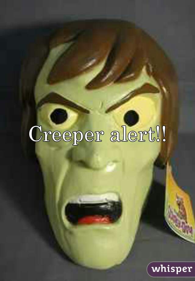 Creeper alert!!