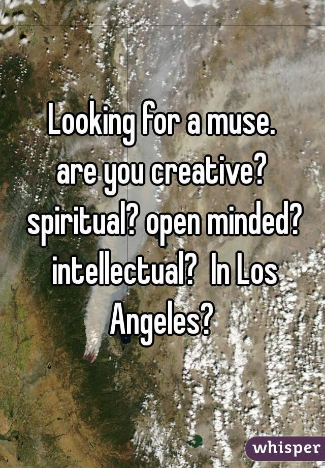 Looking for a muse.

are you creative? spiritual? open minded? intellectual?  In Los Angeles? 