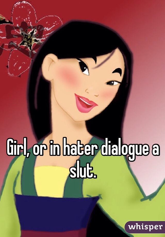 Girl, or in hater dialogue a slut.