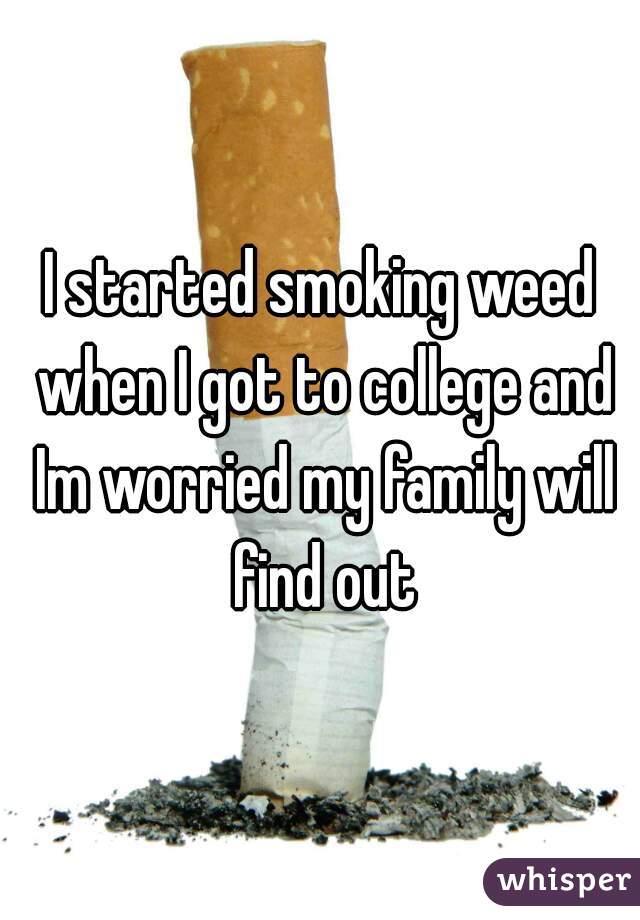 I started smoking weed when I got to college and Im worried my family will find out
