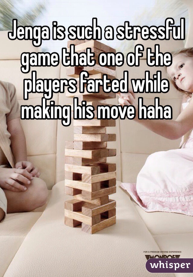 Jenga is such a stressful game that one of the players farted while making his move haha 